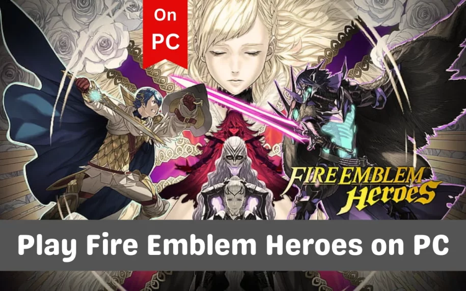 How to Play Fire Emblem Heroes on PC: A Comprehensive Guide